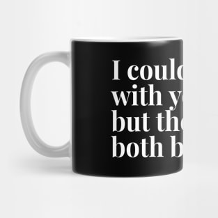 I Could Agree With You, But Then We'd Both Be Wrong - Funny Sayings Mug